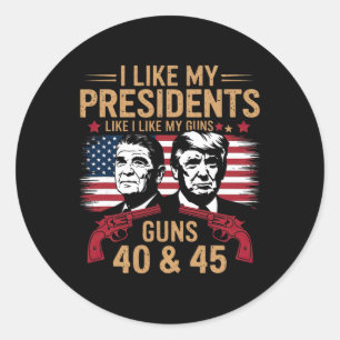 I Like My Presidents Like I Like My Guns 40 And 45 Classic Round Sticker