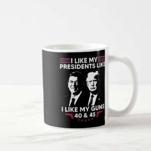 I Like My Presidents Like I Like My Guns 40 And 45 Coffee Mug