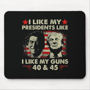 I Like My Presidents Like I Like My Guns 40 And 45 Mouse Pad