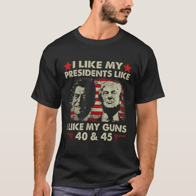 I Like My Presidents Like I Like My Guns 40 And 45 T-Shirt (Front)