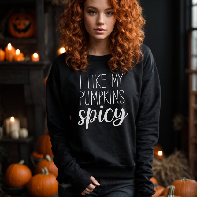 I Like My Pumpkins Spicy Funny Fall Themed Sweatshirt (Creator Uploaded)