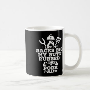 I Like My Racks Big My Butt Rubbed And Pork Pulled Coffee Mug