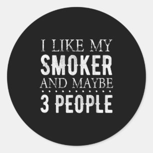 I Like My Smoker And Maybe 3 People Funny Bbq Classic Round Sticker