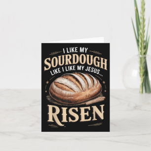 I Like My Sourdough Like I Like My Jesus Risen Card