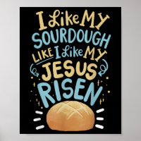 I Like My Sourdough Like I Like My Jesus Risen