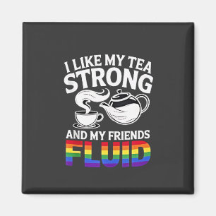 I Like My Tea Strong and My Friends Fluid LGBTQ Magnet