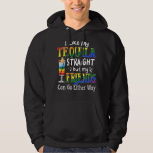 I Like My Tequila Straight But My Friends Can Go E Hoodie
