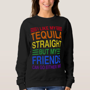 I Like My Tequila Straight But My Friends Can Go E Sweatshirt