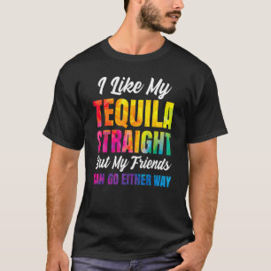 I Like My Tequila Straight But My Friends Can Go E T-Shirt