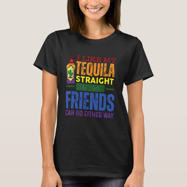 I Like My Tequila Straight But My Friends Can Go E T-Shirt (Front)