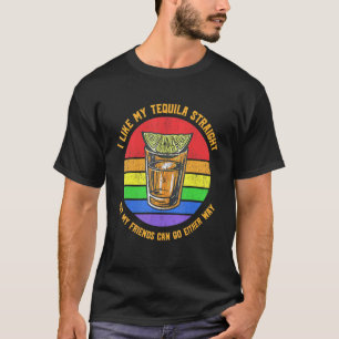 I Like My Tequila Straight But My Friends Can Go E T-Shirt