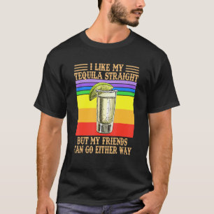 I Like My Tequila Straight But My Friends Can Go E T-Shirt
