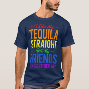 I Like My Tequila Straight But My Friends Can Go E T-Shirt