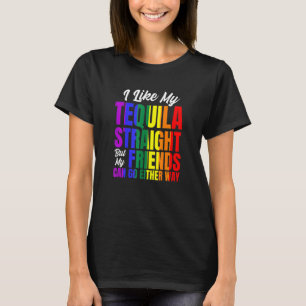 I Like My Tequila Straight But My Friends  Lgbt Pr T-Shirt