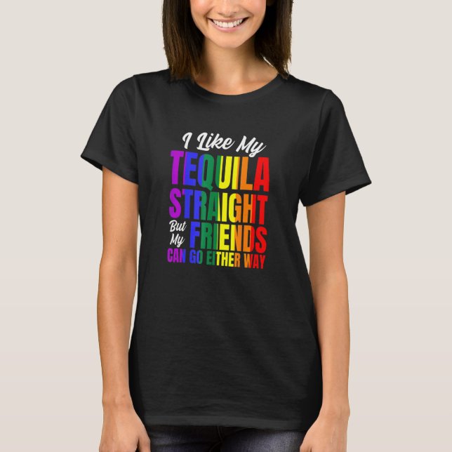 I Like My Tequila Straight But My Friends  Lgbt Pr T-Shirt (Front)