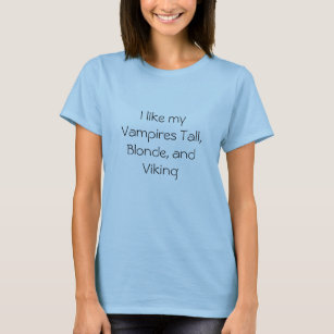 I like my Vampires Tall, Blonde, and Viking T-Shirt