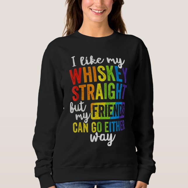 I Like My Whiskey Straight But My Friends Can Go E Sweatshirt (Front)