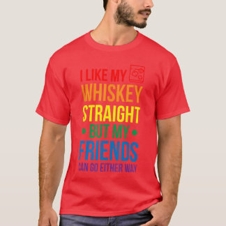 I Like My Whiskey Straight But My Friends Can Go E T-Shirt