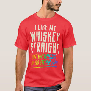 I Like My Whiskey Straight But My Friends Can Go E T-Shirt