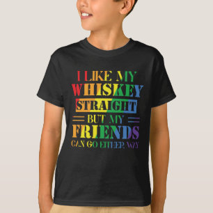 I Like My Whiskey Straight But My Friends Can T-Shirt