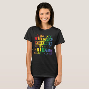 I Like My Whiskey Straight But My Friends Can T-Shirt
