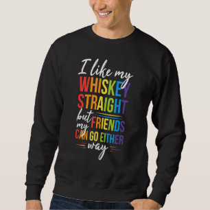 I Like My Whiskey Straight But My Friends LGBT Pri Sweatshirt