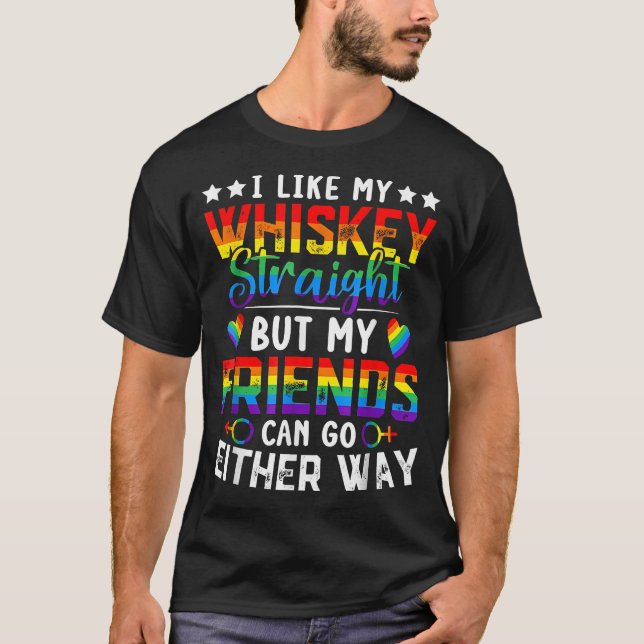 I Like My Whiskey Straight But My Friends Lgbt  T-Shirt (Front)