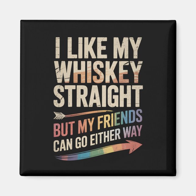 I Like My Whiskey Straight But My Friends LGBTQ Magnet (Front)
