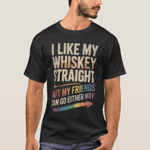 I Like My Whiskey Straight But My Friends LGBTQ T-Shirt