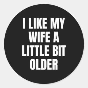 I Like My Wife A Little Bit Older  Classic Round Sticker