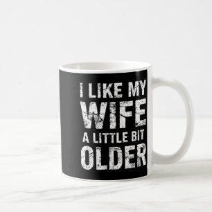 I Like My Wife A Little Bit Older  Coffee Mug