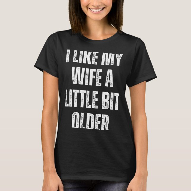 I Like My Wife A Little Bit Older Funny Husband Hu T-Shirt (Front)