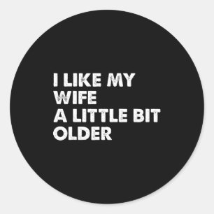 I Like My Wife A Little Bit Older Funny Saying Men Classic Round Sticker