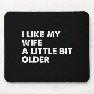 I Like My Wife A Little Bit Older Funny Saying Men Mouse Pad