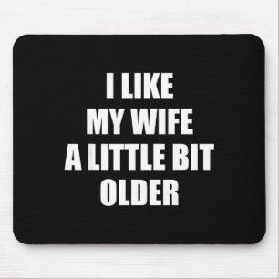 I Like My Wife A Little Bit Older - Funny Saying S Mouse Pad