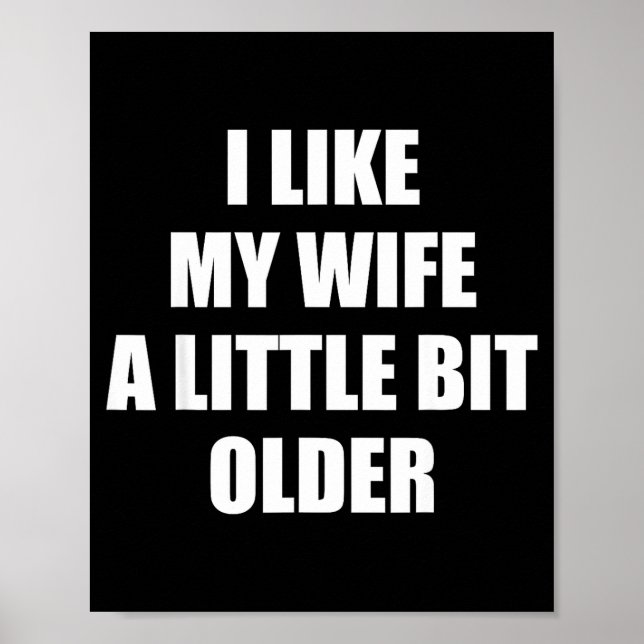 I Like My Wife A Little Bit Older - Funny Saying S Poster (Front)