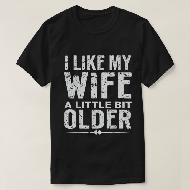 I Like My Wife A Little Bit Older Funny Saying  T-Shirt (Design Front)