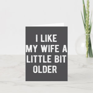 I Like My Wife A Little Bit Older Funny Saying Wom Card