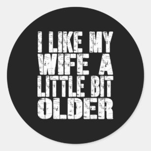 I Like My Wife A Little Bit Older Funny Saying Wom Classic Round Sticker