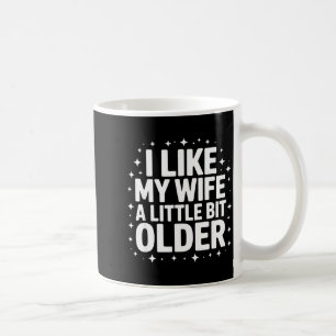I Like My Wife A Little Bit Older Funny Saying Wom Coffee Mug