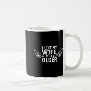 I Like My Wife A Little Bit Older Funny Saying Wom Coffee Mug