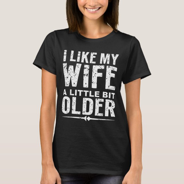 I Like My Wife A Little Bit Older Funny Saying Wom T-Shirt (Front)
