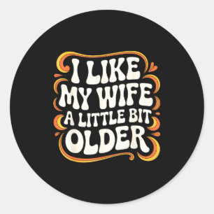 I Like My Wife A Little Bit Older Groovy Marriage Classic Round Sticker