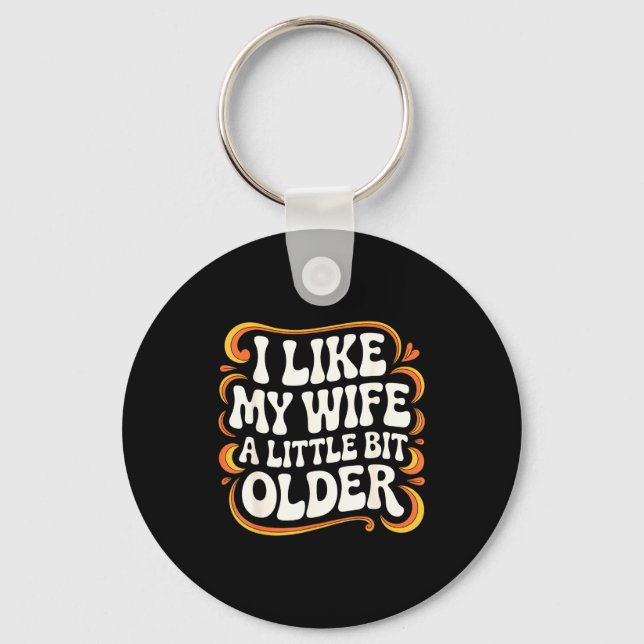 I Like My Wife A Little Bit Older Groovy Marriage  Key Ring (Front)
