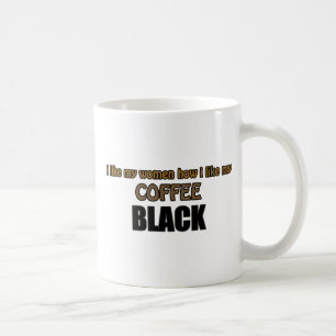 I LIKE MY WOMEN HOW I LIKE MY COFFEE BLACK - 110z Mug