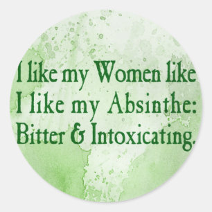 I Like My Women Like I Like My Absinthe Classic Round Sticker