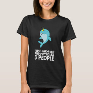 I Like Narwhals And Maybe Like 3 People Narwhals T-Shirt
