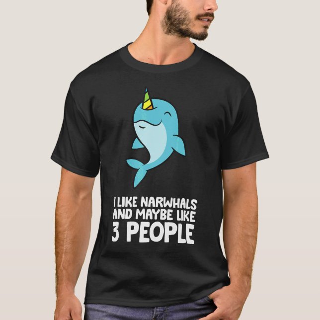 I Like Narwhals And Maybe Like 3 People Narwhals T-Shirt (Front)