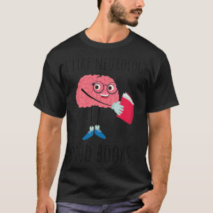 I Like Neurology And Books Neuroscience Puns Neuro T-Shirt