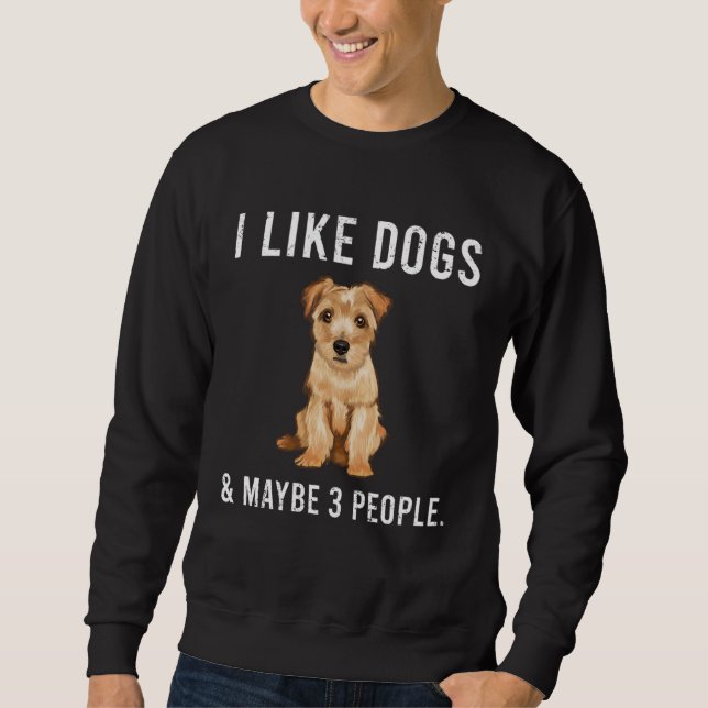 I Like Norfolk Terrier Dogs And Maybe 3 People Sweatshirt (Front)
